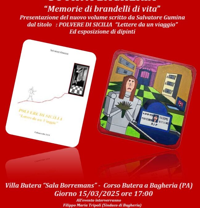 Sotir a Bagheria. “Memorie di brandelli di vita” Presentazione del nuovo volume scritto da Salvatore Gumina dal titolo : “Polvere di Sicilia. Lettere da un viaggio”. Ed esposizione di dipinti – Sabato 15 Marzo 2025